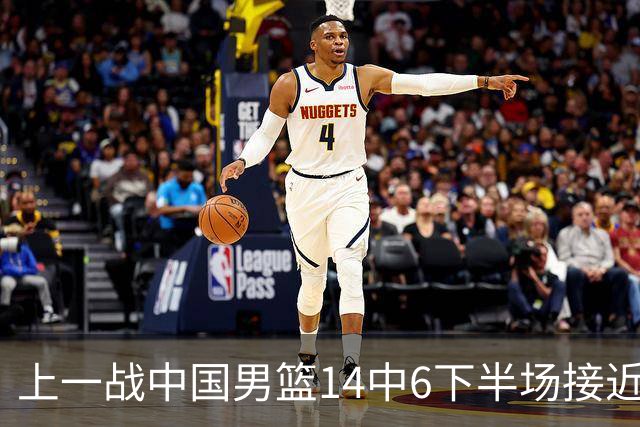 上一战中国男篮14中6下半场接近隐身！渡边雄太欲客场赢球底气何在？