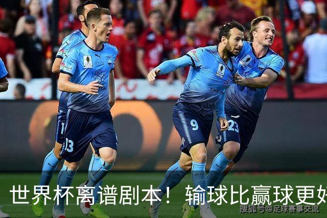 世界杯离谱剧本！输球比赢球更好！两队或争相摆烂