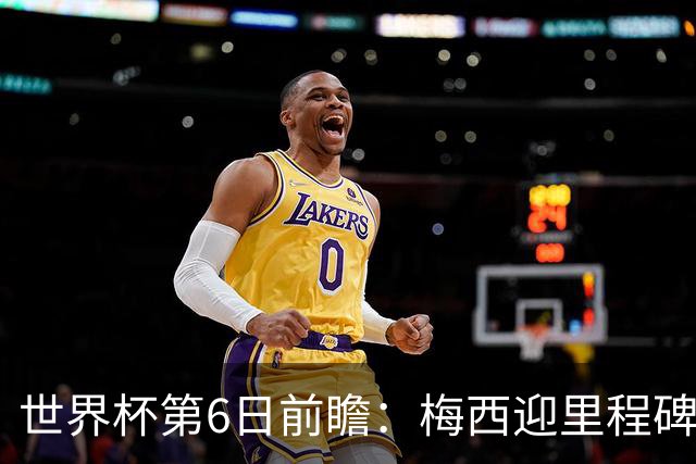 世界杯第6日前瞻：梅西迎里程碑战 姆巴佩哈兰德各自出击