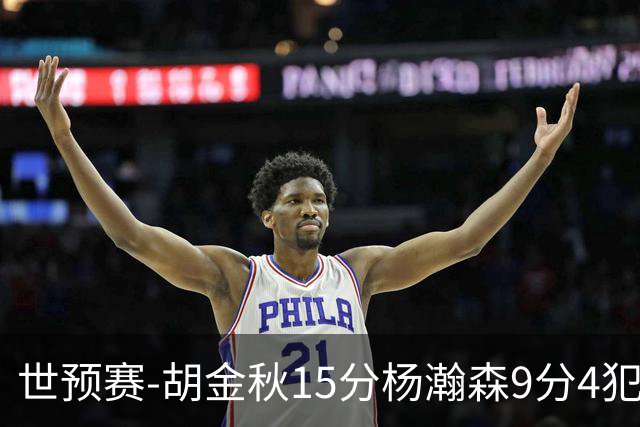 世预赛-胡金秋15分杨瀚森9分4犯 中国男篮主场负日本