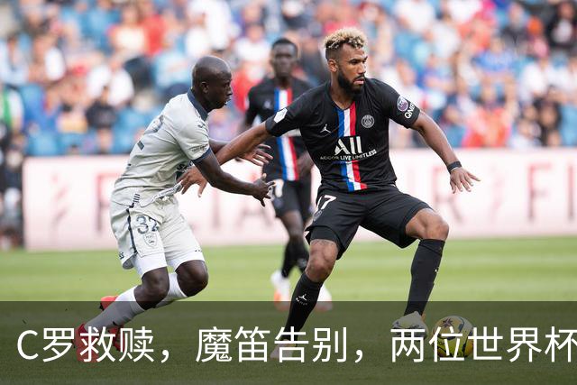 C罗救赎，魔笛告别，两位世界杯传奇终章交错